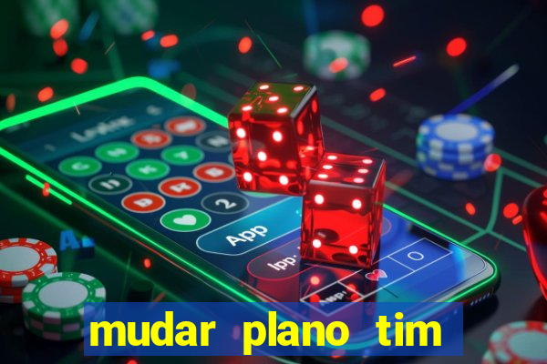 mudar plano tim beta mensal para semanal